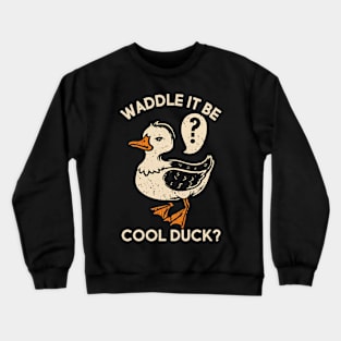 Waddle it be cool duck Crewneck Sweatshirt
